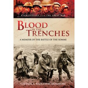 Pen & Sword Books Ltd Blood In The Trenches : A Memoir Of The Battle Of The Somme Pen & Sword Books Ltd Blood In The Trenches : A Memoir Of The Battle Of The Somme