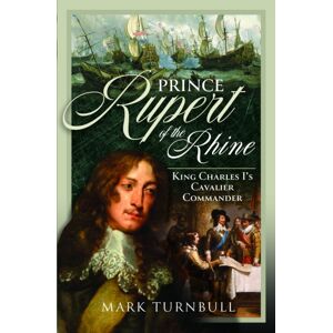 Pen & Sword Books Ltd Prince Rupert Of The Rhine : King Charles I’s Cavalier Commander Pen & Sword Books Ltd Prince Rupert Of The Rhine : King Charles I’s Cavalier Commander