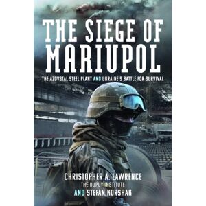 Pen & Sword Books Ltd The Siege Of Mariupol : The Azovstal Steel Plant And Ukraine’s Battle For Survival Pen & Sword Books Ltd The Siege Of Mariupol : The Azovstal Steel Plant And Ukraine’s Battle For Survival