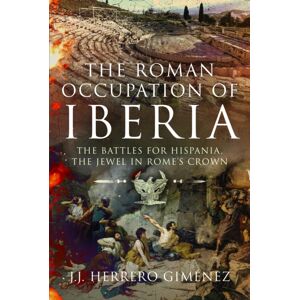 Pen & Sword Books Ltd The Roman Occupation Of Iberia : The Battles For Hispania, The Jewel In Rome’s Crown Pen & Sword Books Ltd The Roman Occupation Of Iberia : The Battles For Hispania, The Jewel In Rome’s Crown