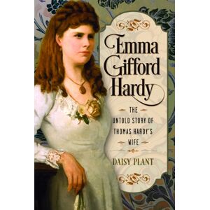 Pen & Sword Books Ltd Emma Gifford Hardy : The Untold Story Of Thomas Hardy'S Wife Pen & Sword Books Ltd Emma Gifford Hardy : The Untold Story Of Thomas Hardy'S Wife