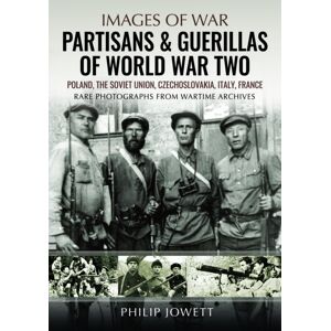 Pen & Sword Books Ltd Partisans & Guerrillas Of World War Two : Poland, The Soviet Union, Czechoslovakia, Italy, France Pen & Sword Books Ltd Partisans & Guerrillas Of World War Two : Poland, The Soviet Union, Czechoslovakia, Italy, France