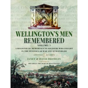 Pen & Sword Books Ltd Wellington’s Men Remembered : A Register Of Memorials To Soldiers Who Fought In The Peninsular War And At Waterloo - Vol Iii Pen & Sword Books Ltd Wellington’s Men Remembered : A Register Of Memorials To Soldiers Who Fought In The Peninsular War And At Waterloo - Vol Iii