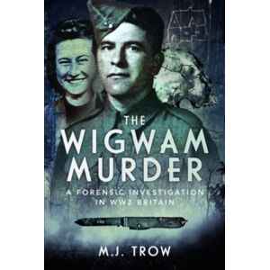 Pen & Sword Books Ltd The Wigwam Murder : A Forensic Investigation In Ww2 Britain Pen & Sword Books Ltd The Wigwam Murder : A Forensic Investigation In Ww2 Britain