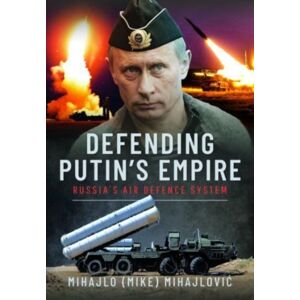 Pen & Sword Books Ltd Defending Putin'S Empire : Russia'S Air Defence System Pen & Sword Books Ltd Defending Putin'S Empire : Russia'S Air Defence System