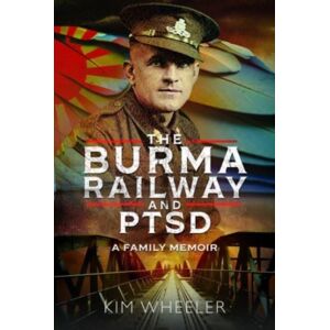 Pen & Sword Books Ltd The Burma Railway And Ptsd : A Family Memoir Pen & Sword Books Ltd The Burma Railway And Ptsd : A Family Memoir