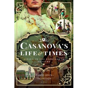 Pen & Sword Books Ltd Casanova'S Life And Times : Living In The Eighteenth Century Pen & Sword Books Ltd Casanova'S Life And Times : Living In The Eighteenth Century