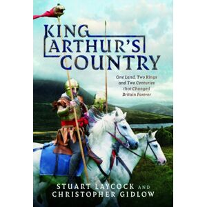 Pen & Sword Books Ltd King Arthur'S Country : One Land, Two Kings And Two Centuries That Changed Britain Forever Pen & Sword Books Ltd King Arthur'S Country : One Land, Two Kings And Two Centuries That Changed Britain Forever