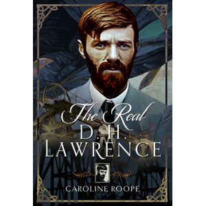 Pen & Sword Books Ltd The Real D.H. Lawrence Pen & Sword Books Ltd The Real D.H. Lawrence
