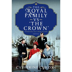 Pen & Sword Books Ltd The Royal Family Vs 'The Crown' : Separating Fact From Fiction Pen & Sword Books Ltd The Royal Family Vs 'The Crown' : Separating Fact From Fiction