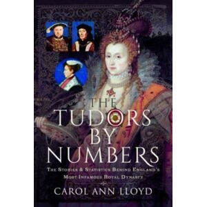 Pen & Sword Books Ltd The Tudors By Numbers : The Stories And Statistics Behind England'S Most Infamous Royal Dynasty Pen & Sword Books Ltd The Tudors By Numbers : The Stories And Statistics Behind England'S Most Infamous Royal Dynasty