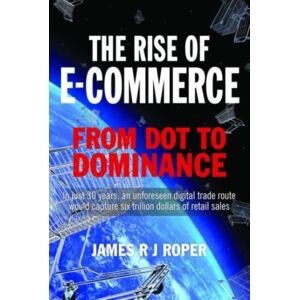 Pen & Sword Books Ltd The Rise Of E-Commerce : From Dot To Dominance Pen & Sword Books Ltd The Rise Of E-Commerce : From Dot To Dominance