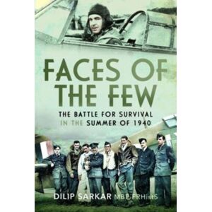 Pen & Sword Books Ltd Faces Of The Few : The Battle For Survival In The Summer Of 1940 Pen & Sword Books Ltd Faces Of The Few : The Battle For Survival In The Summer Of 1940