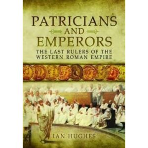 Pen & Sword Books Ltd Patricians And Emperors : The Last Rulers Of The Western Roman Empire Pen & Sword Books Ltd Patricians And Emperors : The Last Rulers Of The Western Roman Empire