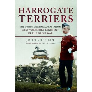 Pen & Sword Books Ltd Harrogate Terriers : The 1/5th (Territorial) Battalion West Yorkshire Regiment In The Great War Pen & Sword Books Ltd Harrogate Terriers : The 1/5th (Territorial) Battalion West Yorkshire Regiment In The Great War