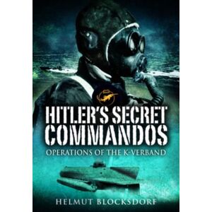 Pen & Sword Books Ltd Hitler'S Secret Commandos : Operations Of The K-Verband Pen & Sword Books Ltd Hitler'S Secret Commandos : Operations Of The K-Verband