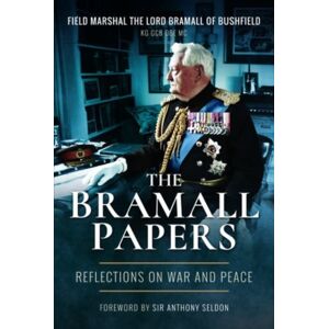 Pen & Sword Books Ltd The Bramall Papers : Reflections On War And Peace Pen & Sword Books Ltd The Bramall Papers : Reflections On War And Peace