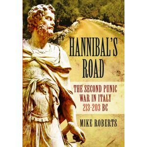 Pen & Sword Books Ltd Hannibal'S Road : The Second Punic War In Italy 213-203 Bc Pen & Sword Books Ltd Hannibal'S Road : The Second Punic War In Italy 213-203 Bc