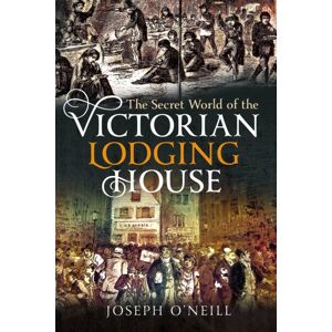 Pen & Sword Books Ltd The Secret World Of The Victorian Lodging House Pen & Sword Books Ltd The Secret World Of The Victorian Lodging House