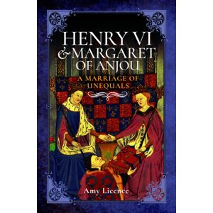 Pen & Sword Books Ltd Henry Vi And Margaret Of Anjou : A Marriage Of Unequals Pen & Sword Books Ltd Henry Vi And Margaret Of Anjou : A Marriage Of Unequals