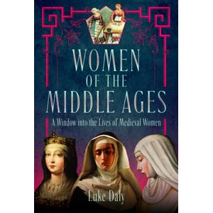 Pen & Sword Books Ltd Women Of The Middle Ages : A Window Into The World Of Medieval Women Pen & Sword Books Ltd Women Of The Middle Ages : A Window Into The World Of Medieval Women