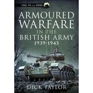 Pen & Sword Books Ltd Armoured Warfare In The British Army 1939-1945 Pen & Sword Books Ltd Armoured Warfare In The British Army 1939-1945