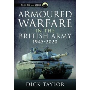 Pen & Sword Books Ltd Armoured Warfare In The British Army 1945-2020 Pen & Sword Books Ltd Armoured Warfare In The British Army 1945-2020