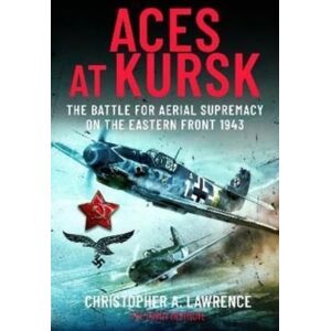 Pen & Sword Books Ltd Aces At Kursk : The Battle For Aerial Supremacy On The Eastern Front, 1943 Pen & Sword Books Ltd Aces At Kursk : The Battle For Aerial Supremacy On The Eastern Front, 1943