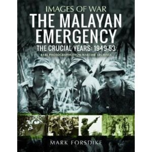 Pen & Sword Books Ltd The Malayan Emergency : The Crucial Years: 1949-53 Pen & Sword Books Ltd The Malayan Emergency : The Crucial Years: 1949-53