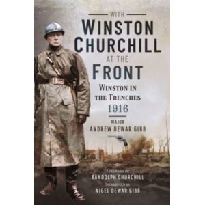 Pen & Sword Books Ltd With Winston Churchill At The Front : Winston In The Trenches 1916 Pen & Sword Books Ltd With Winston Churchill At The Front : Winston In The Trenches 1916