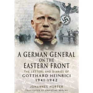 Pen & Sword Books Ltd A German General On The Eastern Front : The Letters And Diaries Of Gotthard Heinrici 1941-1942 Pen & Sword Books Ltd A German General On The Eastern Front : The Letters And Diaries Of Gotthard Heinrici 1941-1942
