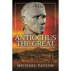 Pen & Sword Books Ltd Antiochus The Great Pen & Sword Books Ltd Antiochus The Great