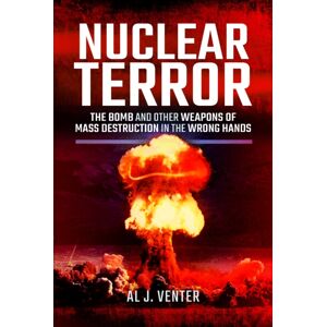 Pen & Sword Books Ltd Nuclear Terror : The Bomb And Other Weapons Of Mass Destruction In The Wrong Hands Pen & Sword Books Ltd Nuclear Terror : The Bomb And Other Weapons Of Mass Destruction In The Wrong Hands