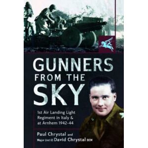 Pen & Sword Books Ltd Gunners From The Sky : 1st Air Landing Light Regiment In Italy And At Arnhem, 1942 44 Pen & Sword Books Ltd Gunners From The Sky : 1st Air Landing Light Regiment In Italy And At Arnhem, 1942 44