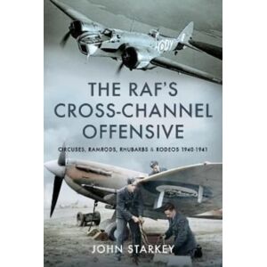 Pen & Sword Books Ltd The Raf'S Cross-Channel Offensive : Circuses, Ramrods, Rhubarbs And Rodeos 1941-1942 Pen & Sword Books Ltd The Raf'S Cross-Channel Offensive : Circuses, Ramrods, Rhubarbs And Rodeos 1941-1942