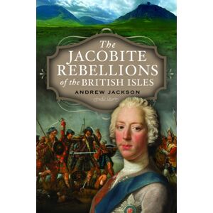 Pen & Sword Books Ltd The Jacobite Rebellions Of The British Isles Pen & Sword Books Ltd The Jacobite Rebellions Of The British Isles