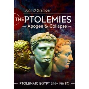 Pen & Sword Books Ltd The Ptolemies, Apogee And Collapse : Ptolemiac Egypt 246-146 Bc Pen & Sword Books Ltd The Ptolemies, Apogee And Collapse : Ptolemiac Egypt 246-146 Bc