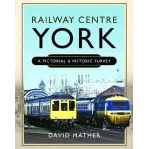 Pen & Sword Books Ltd Railway Centre York : A Pictorial And Historic Survey Pen & Sword Books Ltd Railway Centre York : A Pictorial And Historic Survey