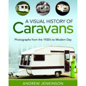 Pen & Sword Books Ltd A Visual History Of Caravans : Photographs From The 1920'S To Modern Day Pen & Sword Books Ltd A Visual History Of Caravans : Photographs From The 1920'S To Modern Day