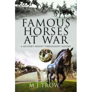 Pen & Sword Books Ltd Famous Horses At War : A Soldier'S Mount Throughout History Pen & Sword Books Ltd Famous Horses At War : A Soldier'S Mount Throughout History