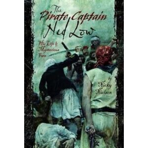 Pen & Sword Books Ltd The Pirate Captain Ned Low : His Life And Mysterious Fate Pen & Sword Books Ltd The Pirate Captain Ned Low : His Life And Mysterious Fate
