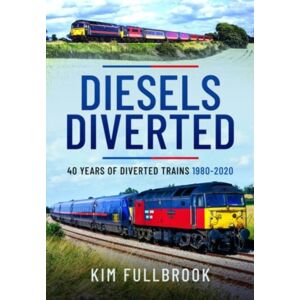 Pen & Sword Books Ltd Diesels Diverted : 40 Years Of Diverted Trains 1980 - 2020 Pen & Sword Books Ltd Diesels Diverted : 40 Years Of Diverted Trains 1980 - 2020