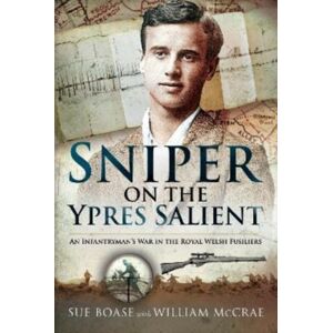 Pen & Sword Books Ltd Sniper On The Ypres Salient : An Infantryman S War In The Royal Welsh Fusiliers Pen & Sword Books Ltd Sniper On The Ypres Salient : An Infantryman S War In The Royal Welsh Fusiliers