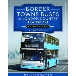 Pen & Sword Books Ltd Border Towns Buses Of London Country Transport (North Of The Thames) 1969-2019 Pen & Sword Books Ltd Border Towns Buses Of London Country Transport (North Of The Thames) 1969-2019