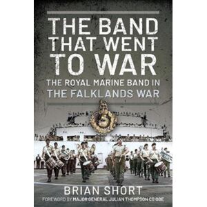 Pen & Sword Books Ltd The Band That Went To War : The Royal Marine Band In The Falklands War Pen & Sword Books Ltd The Band That Went To War : The Royal Marine Band In The Falklands War