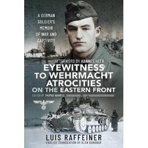Pen & Sword Books Ltd Eyewitness To Wehrmacht Atrocities On The Eastern Front : A German Soldier S Memoir Of War And Captivity Pen & Sword Books Ltd Eyewitness To Wehrmacht Atrocities On The Eastern Front : A German Soldier S Memoir Of War And Captivity