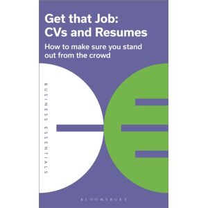 Bloomsbury Publishing PLC Get That Job: Cvs And Resumes : How To Make Sure You Stand Out From The Crowd Bloomsbury Publishing PLC Get That Job: Cvs And Resumes : How To Make Sure You Stand Out From The Crowd
