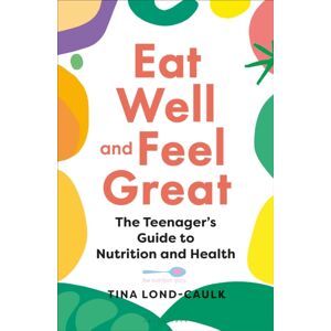 Bloomsbury Publishing PLC Eat Well And Feel Great : The Teenager'S Guide To Nutrition And Health Bloomsbury Publishing PLC Eat Well And Feel Great : The Teenager'S Guide To Nutrition And Health
