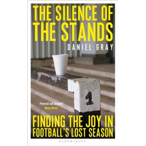Bloomsbury Publishing PLC The Silence Of The Stands : Finding The Joy In Football'S Lost Season Bloomsbury Publishing PLC The Silence Of The Stands : Finding The Joy In Football'S Lost Season