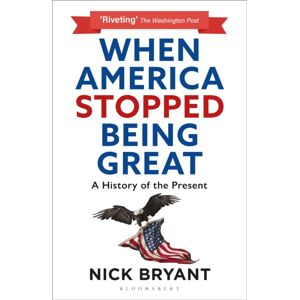 Bloomsbury Publishing PLC When America Stopped Being Great : A History Of The Present Bloomsbury Publishing PLC When America Stopped Being Great : A History Of The Present